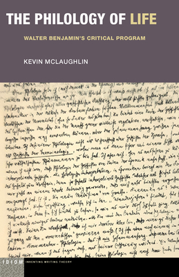 The Philology of Life: Walter Benjamin's Critical Program - Kevin Mclaughlin