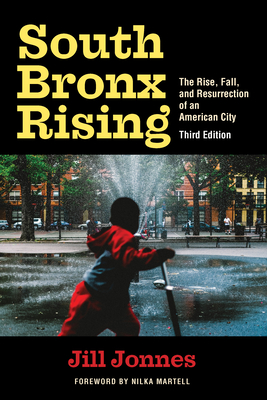 South Bronx Rising: The Rise, Fall, and Resurrection of an American City - Jill Jonnes