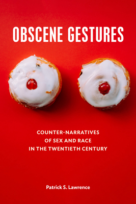 Obscene Gestures: Counter-Narratives of Sex and Race in the Twentieth Century - Patrick Lawrence
