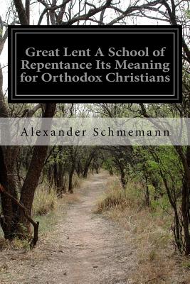 Great Lent A School of Repentance Its Meaning for Orthodox Christians - Alexander Schmemann