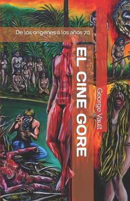 El cine gore. Una historia sangrienta.: De los orígenes a los años 70. - George E. Vault
