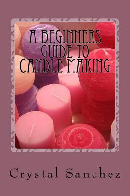 Coperta cărții 'A Beginners Guide to Candle Making - Crystal Sanchez'