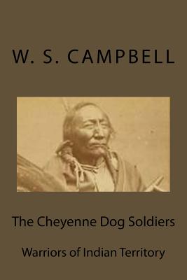 The Cheyenne Dog Soldiers: Warriors of Indian Territory - W. S. Campbell