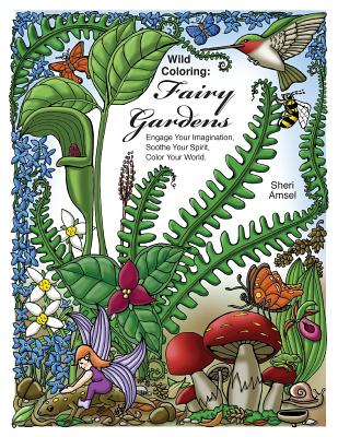 Wild Coloring: Fairy Gardens: Engage Your Imagination, Soothe Your Spirit, Color Your World. - Sheri Amsel