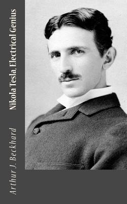 Nikola Tesla, Electrical Genius - Arthur J. Beckhard