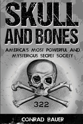 Skull and Bones: America's Most Powerful and Mysterious Secret Society - Conrad Bauer