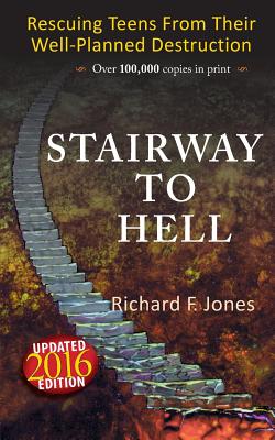 Stairway To Hell: Rescuing Teens From Their Well-Planned Destruction - Richard F. Jones