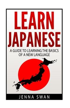 Coperta cărții 'Learn Japanese: A Guide to Learning the Basics of a New Language - Jenna Swan'