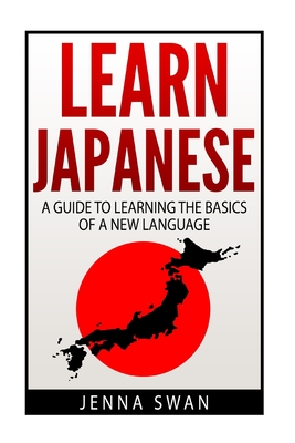 Learn Japanese: A Guide to Learning the Basics of a New Language - Jenna Swan