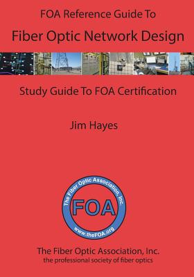 The FOA Reference Guide to Fiber Optic Network Design - James Hayes