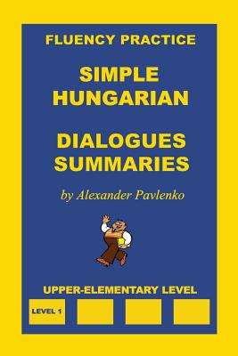 Simple Hungarian, Dialogues and Summaries, Upper-Elementary Level - Alexander Pavlenko