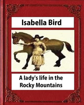 A lady's life in the Rocky Mountains (1879) (Illustrated) by Isabella Bird - Isabella Bird