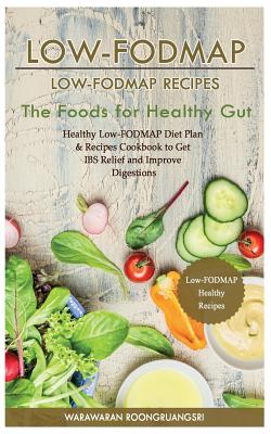Low-Fodmap: Low-Fodmap Recipes: Healthy Low-Fodmap Diet Plan & Recipes Cookbook to Get Ibs Relief and Improve Digestions, the Food - Warawaran Roongruangsri