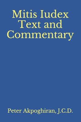 Mitis Iudex: Text and Commentary - J. C. D. Peter O. Akpoghiran