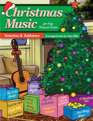 Christmas Music For Easy Classical Guitar: Notation and Tablature (Tabs) - Amy Hite