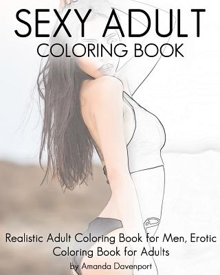 Sexy Adult Coloring Book: Realistic Adult Coloring Book for Men, Erotic Coloring Book for Adults - Amanda Davenport