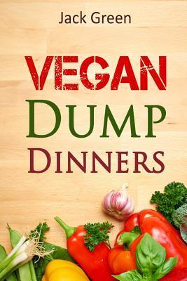 Vegan: Vegan Dump Dinners-Vegan DietOn A Budget (Crockpot, Quick Meals, Slowcooker, Cast Iron, Meals For Two) - Jack Green
