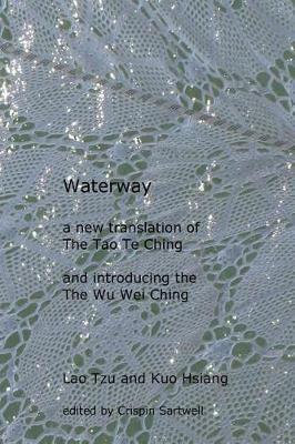 Waterway: A New Translation of the Tao Te Ching, and Introducing the Wu Wei Ching - Lao Tzu