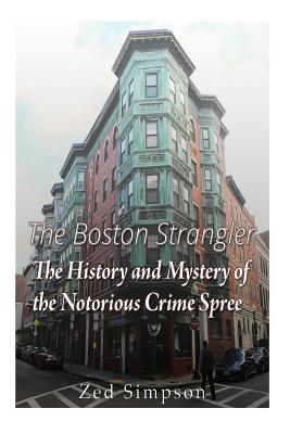 The Boston Strangler: The History and Mystery of the Notorious Crime Spree - Charles River Editors