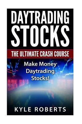 Daytrading The Ultimate Crash Course: Make Money Daytrading Stocks - Kyle Roberts