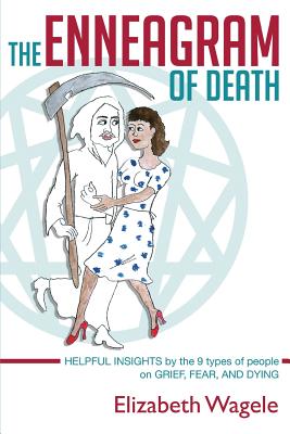 The Enneagram of Death: Helpful insights by the 9 types of people on grief, fear, and dying. - Elizabeth Wagele