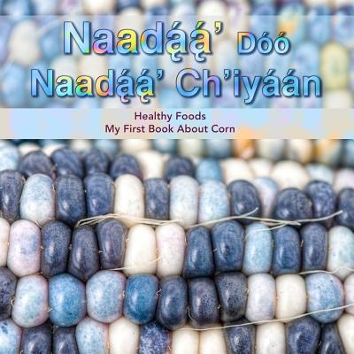 Naadaa' Doo Nadaa' Ch'iyaan: Healthy Foods - My First Book about Corn - Native Child Dinetah