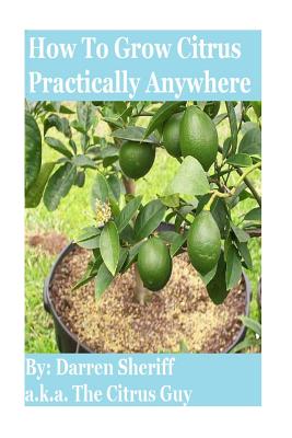 How to Grow Citrus Practically Anywhere - Darren Sheriff