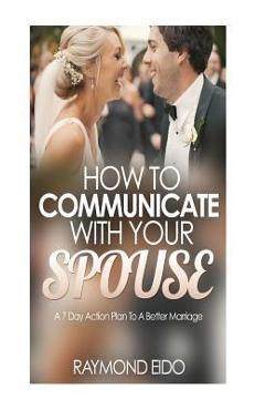 Poza produsului How To Communicate With Your Spouse: A 7 Day Action Plan To A Better Marriage - Raymond Eido