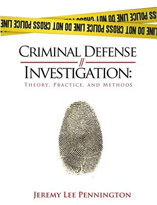 Criminal Defense Investigation: Theory, Practice, and Methods - Jeremy Lee Pennington