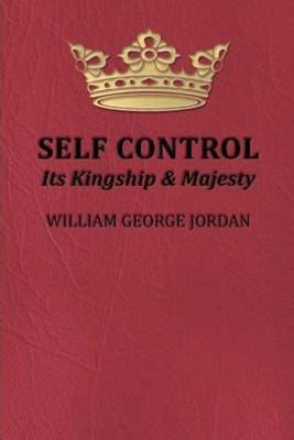 Self-Control Its Kingship and Majesty - William George Jordan