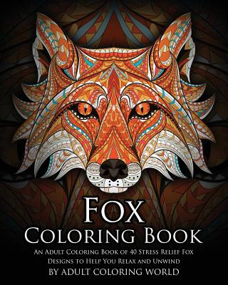 Fox Coloring Book: An Adult Coloring Book of 40 Stress Relief Fox Designs to Help You Relax and Unwind - Adult Coloring World