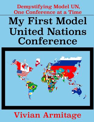 My First Model United Nations Conference: Demystifying Model UN, One Conference at a Time - Vivian Armitage