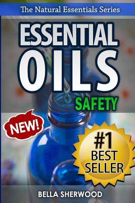 Essential Oils Safety: A Handbook of Safe Aromatherapy Techniques for You and Your Family - Bella Sherwood
