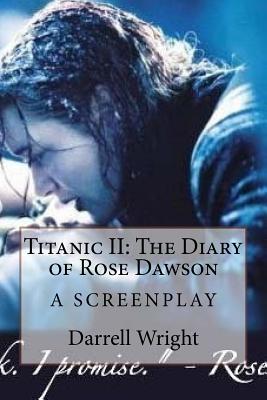 Titanic II: The Diary of Rose Dawson: A Screenplay - Darrell Wright