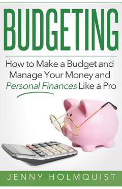 Coperta cărții 'Budgeting: How to Make a Budget and Manage Your Money and Personal Finances Like a Pro - Jenny Holmquist'