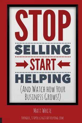 Coperta cărții 'Stop Selling. Start Helping.: And See How Your Business Grows! - Matt White'