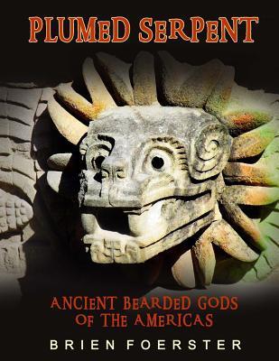 Plumed Serpent: Ancient Bearded Gods Of The Americas - Brien Foerster