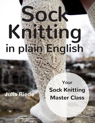 Sock Knitting in Plain English - Julia Riede