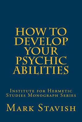 How to Develop Your Psychic Abilities: Institute for Hermetic Studies Monograph Series - Alfred Destefano Iii