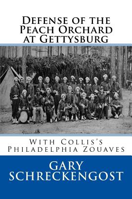 Defense of the Peach Orchard at Gettysburg: With Collis's Philadelphia Zouaves - Gary Schreckengost