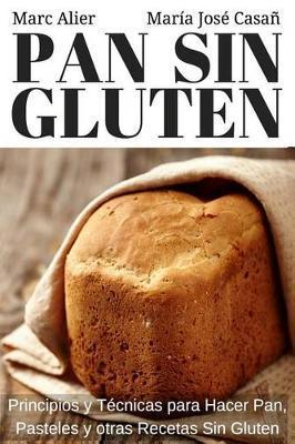 Pan Sin Gluten: Principios, t�cnicas y trucos para hacer pan, pizza, bizcochos, cupcakes y otras recetas sin gluten. - Maria Jose Casan