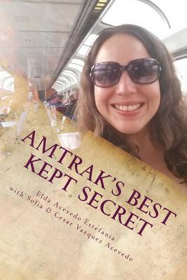 Amtrak's Best Kept Secret: : A guide to traveling the U.S.A. with a Rail Pass - Elda Acevedo Estefania