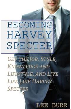 Poza produsului Becoming Harvey Specter: Get the Job, Style, Knowledge and Lifestyle, and Live Life Like Harvey Specter - Lee Burr