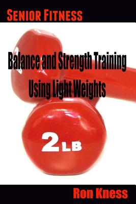 Senior Fitness - Balance and Strength Training Using Light Weights - Ron Kness