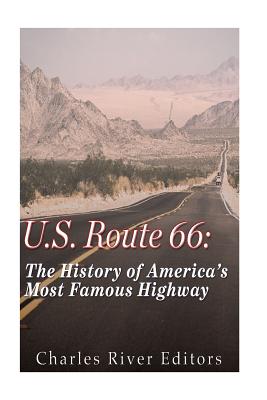 U.S. Route 66: The History of America's Most Famous Highway - Charles River Editors