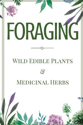 Foraging: A Beginner's Guide to Foraging Wild Edible Plants and Medicinal Herbs - Jane Aniston