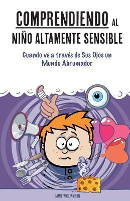 Comprendiendo al Niño Altamente Sensible: Cuando ve a través de Sus Ojos un Mundo Abrumador - Elaine N. Aron