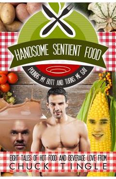 Poza produsului Handsome Sentient Food Pounds My Butt And Turns Me Gay: Eight Tales Of Hot Food - Chuck Tingle