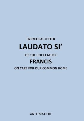 Encyclical Letter Laudato Si' of the Holy Father Francis: On Care for Our Common Home - Holy Father Francis
