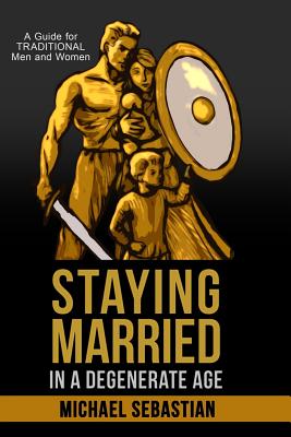 Staying Married in a Degenerate Age - Michael Sebastian
